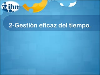 2-Gestión eficaz del tiempo. 