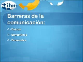 Barreras de la comunicación: -Físicas -Semánticas -Personales 
