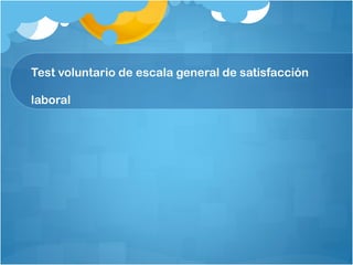 Test voluntario de escala general de satisfacción laboral 