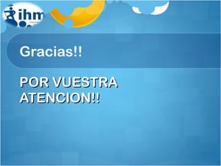 Gracias!! POR VUESTRA ATENCION!! 