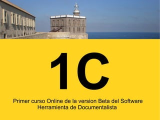 1C
Primer curso Online de la version Beta del Software
         Herramienta de Documentalista
 