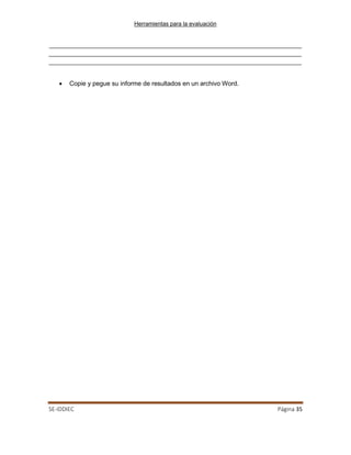 Herramientas para la evaluación
SE-IDDIEC Página 35
• Copie y pegue su informe de resultados en un archivo Word.
 