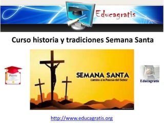 http://www.educagratis.org
Curso historia y tradiciones Semana Santa
 