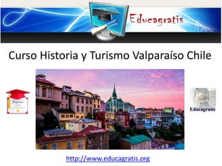 http://www.educagratis.org
Curso Historia y Turismo Valparaíso Chile
 