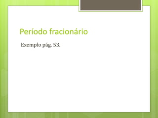 Exemplo pág. 53.
Período fracionário
 