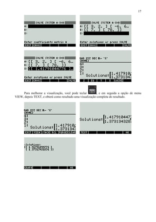 17
Para melhorar a visualização, você pode teclar , e em seguida a opção de menu
VIEW, depois TEXT, e obterá como resultado uma visualização completa do resultado.
 