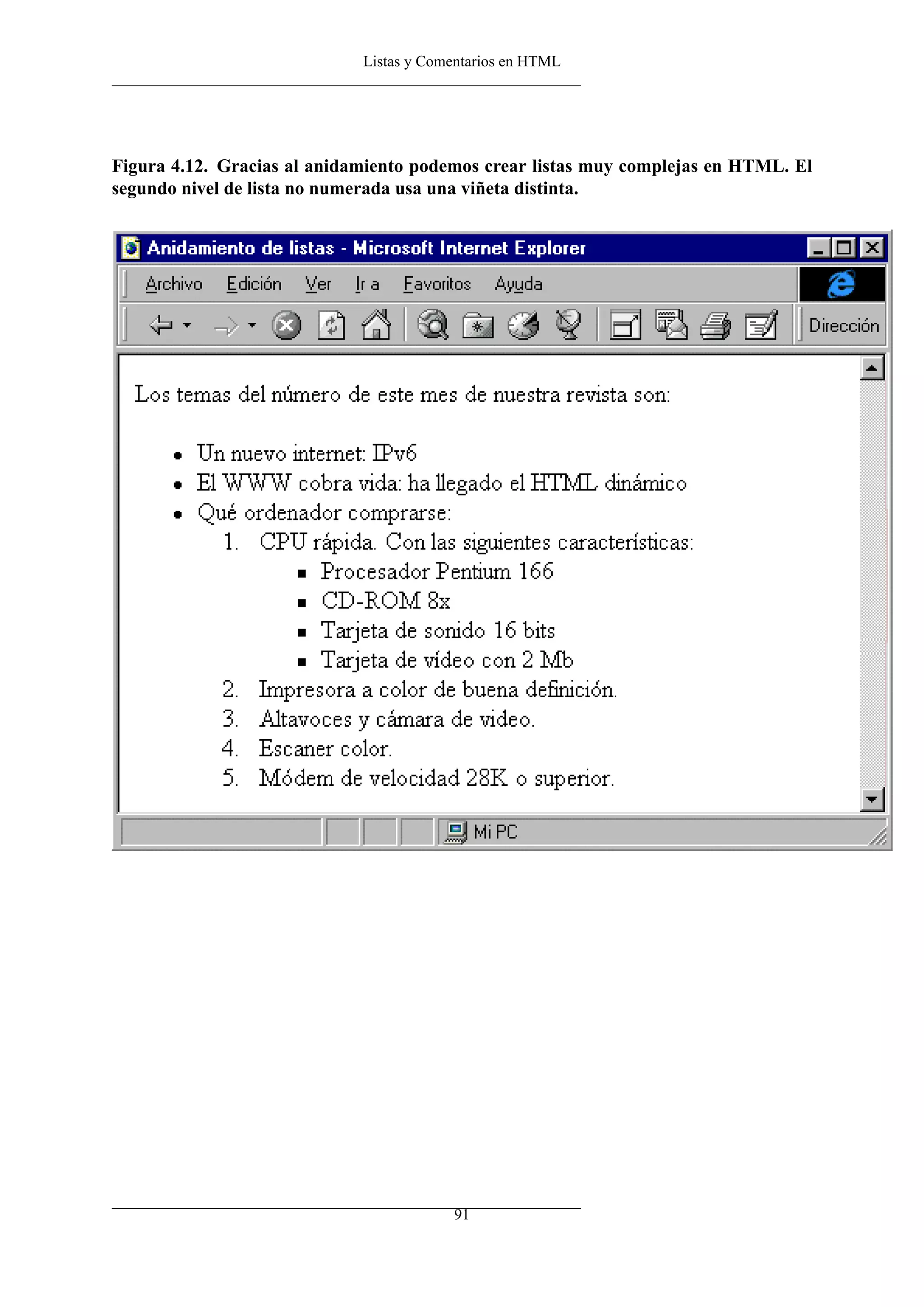 Listas y Comentarios en HTML
Figura 4.12. Gracias al anidamiento podemos crear listas muy complejas en HTML. El
segundo nivel de lista no numerada usa una viñeta distinta.
91
 