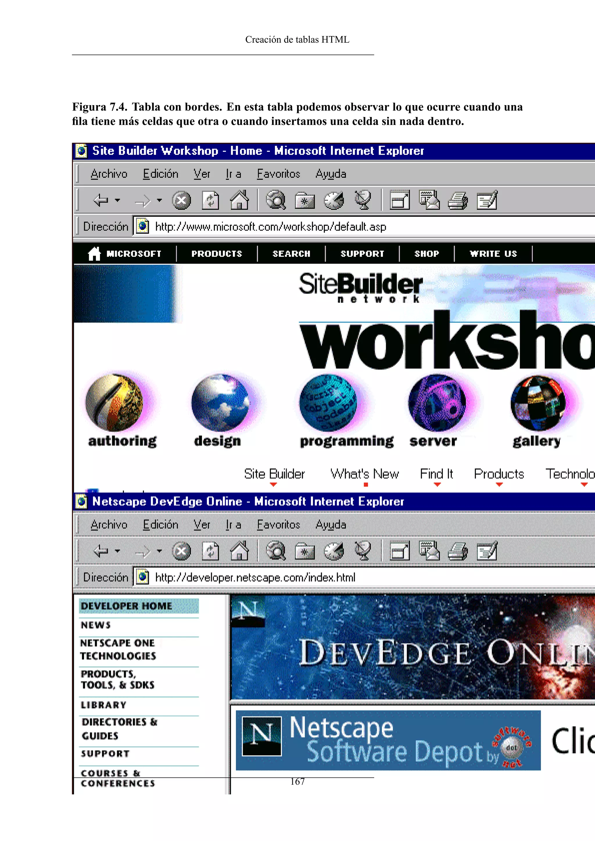 Creación de tablas HTML
Figura 7.4. Tabla con bordes. En esta tabla podemos observar lo que ocurre cuando una
ﬁla tiene más celdas que otra o cuando insertamos una celda sin nada dentro.
167
 