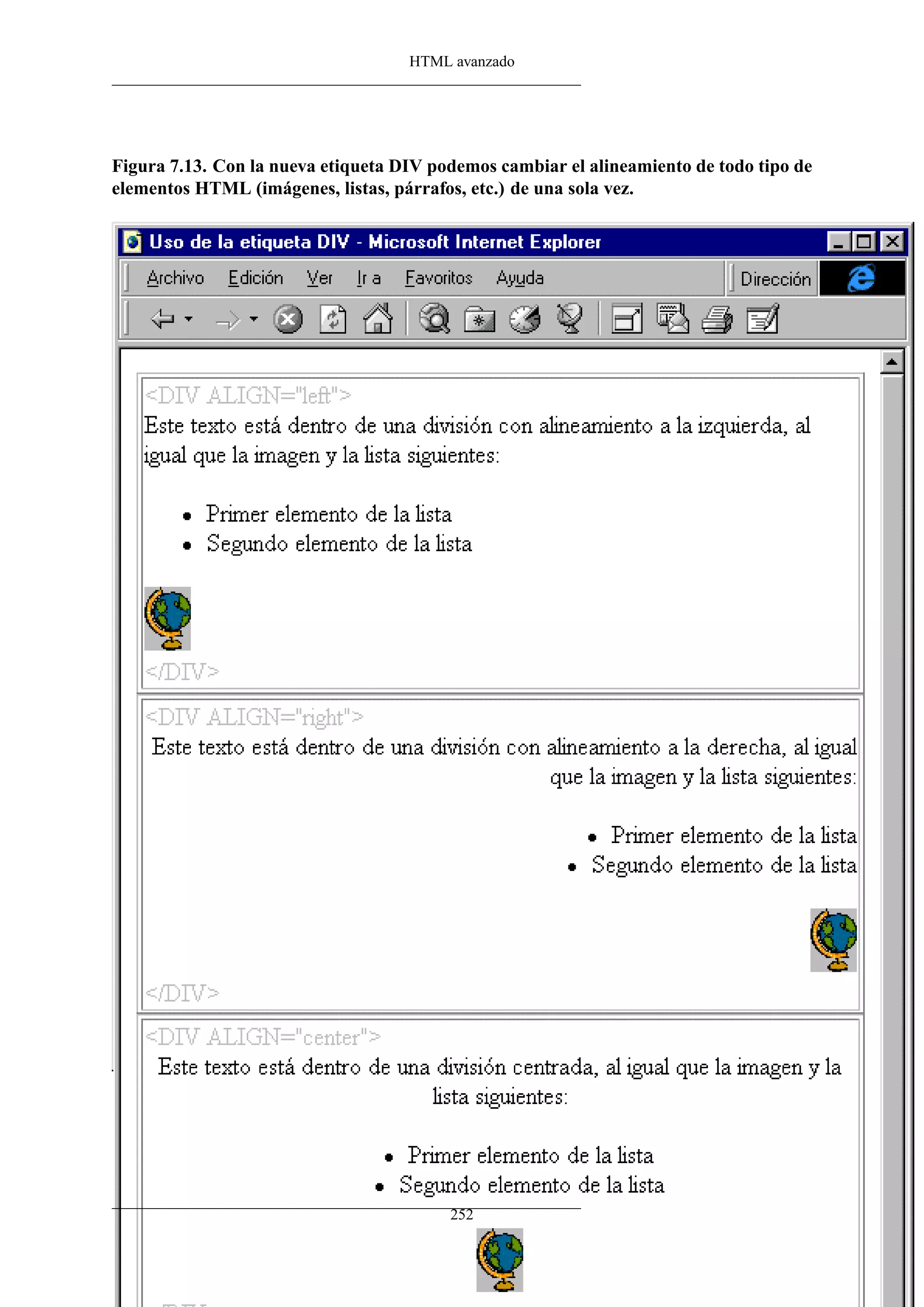 HTML avanzado
Figura 7.13. Con la nueva etiqueta DIV podemos cambiar el alineamiento de todo tipo de
elementos HTML (imágenes, listas, párrafos, etc.) de una sola vez.
252
 