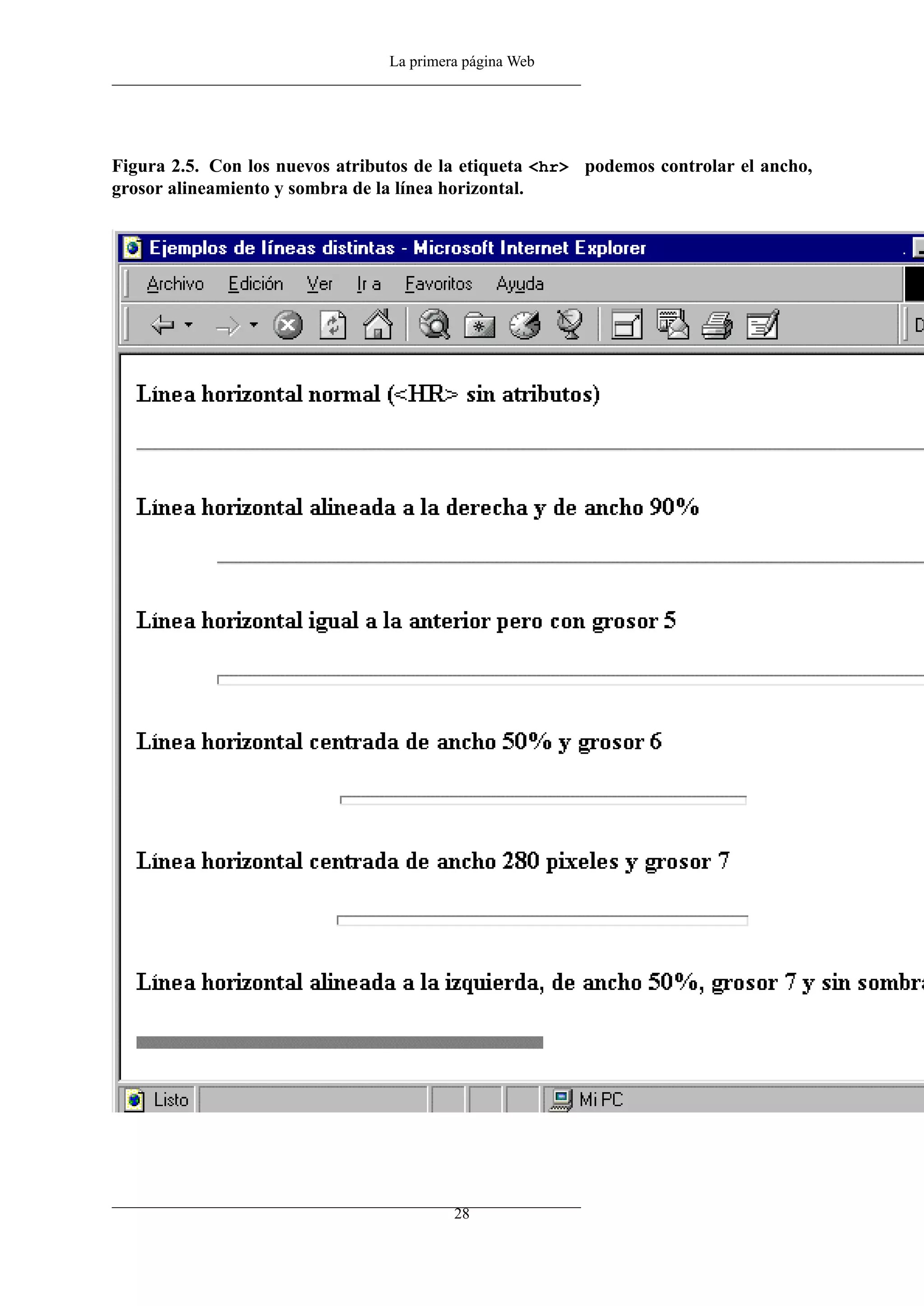 La primera página Web
Figura 2.5. Con los nuevos atributos de la etiqueta <hr> podemos controlar el ancho,
grosor alineamiento y sombra de la línea horizontal.
28
 
