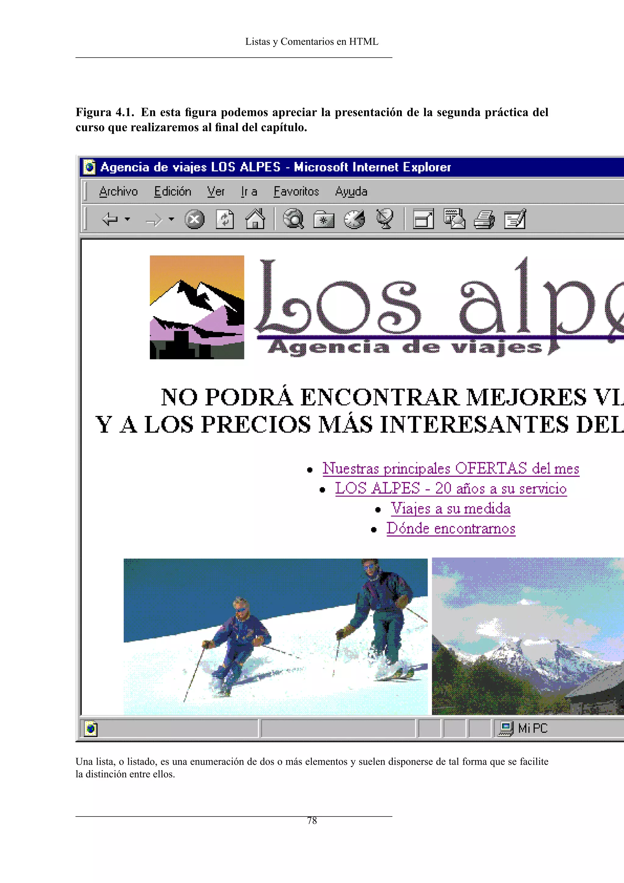 Listas y Comentarios en HTML
Figura 4.1. En esta ﬁgura podemos apreciar la presentación de la segunda práctica del
curso que realizaremos al ﬁnal del capítulo.
Una lista, o listado, es una enumeración de dos o más elementos y suelen disponerse de tal forma que se facilite
la distinción entre ellos.
78
 