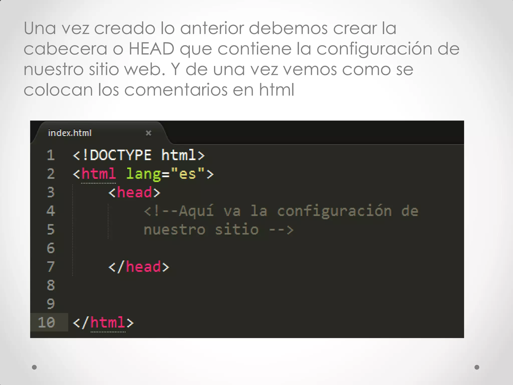 Una vez creado lo anterior debemos crear la cabecera o HEAD que contiene la configuración de nuestro sitio web. Y de una vez vemos como se colocan los comentarios en html  