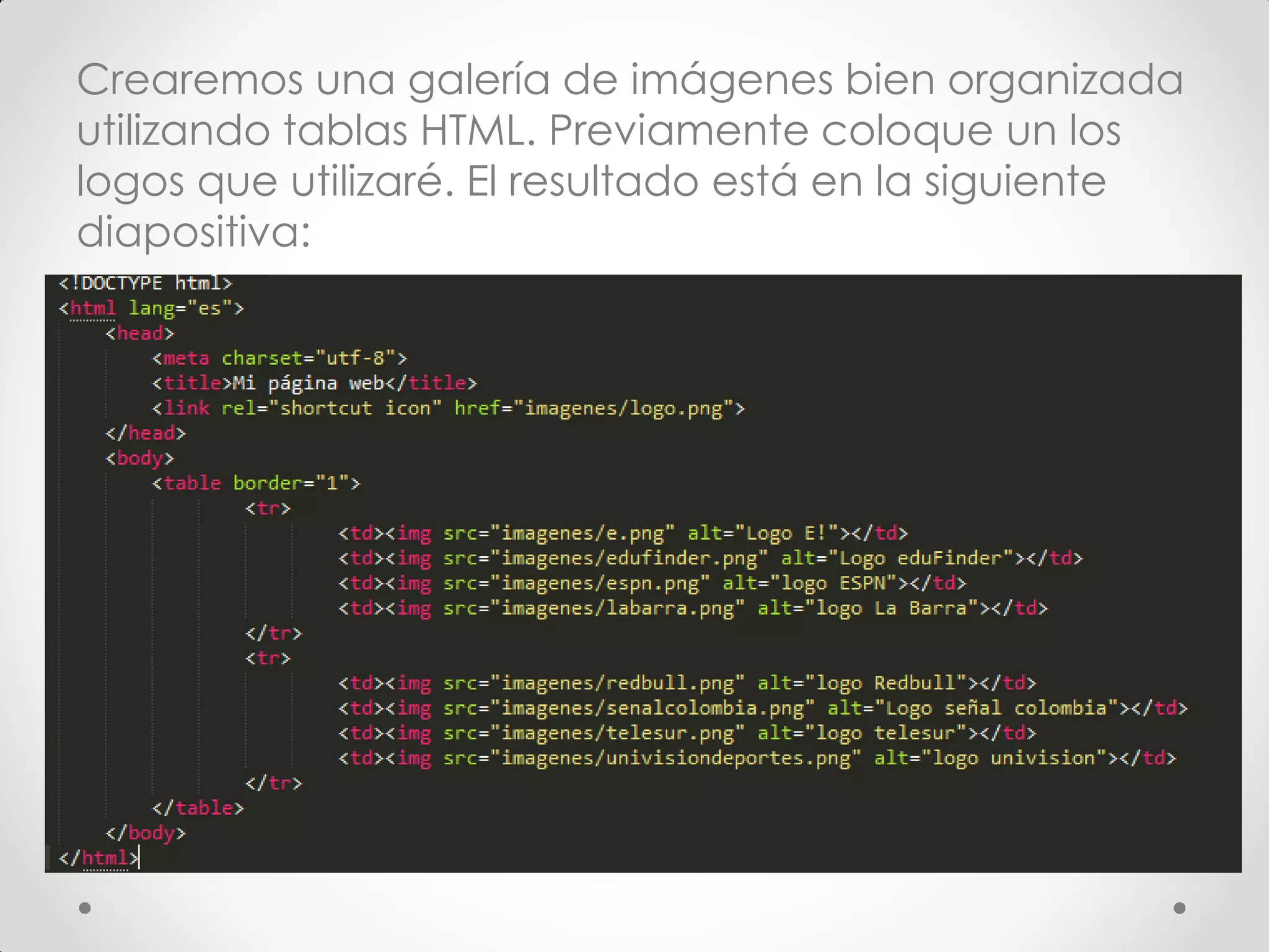 Crearemos una galería de imágenes bien organizada utilizando tablas HTML. Previamente coloque un los logos que utilizaré. El resultado está en la siguiente diapositiva:  
