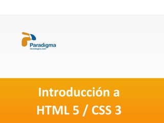Introducción a
HTML 5 / CSS 3
                 HTML 5 / CSS 3
 