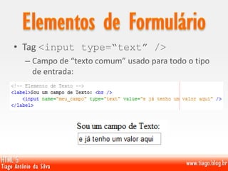 • Tag <input type=“text” />
– Campo de “texto comum” usado para todo o tipo
de entrada:
 