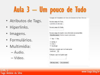 • Atributos de Tags.
• Hiperlinks.
• Imagens.
• Formulários.
• Multimídia:
– Áudio.
– Vídeo.
 