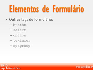 • Outras tags de formulário:
– button
– select
– option
– textarea
– optgroup
 