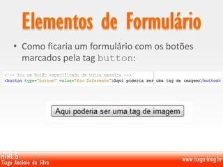 • Como ficaria um formulário com os botões
marcados pela tag button:
 