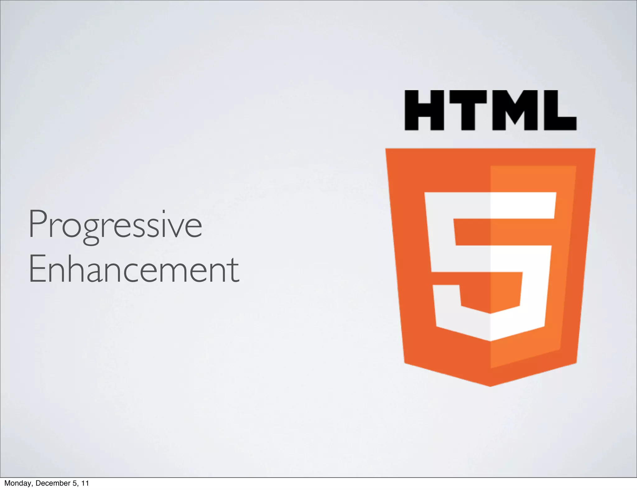 Progressive
     Enhancement




Monday, December 5, 11
 