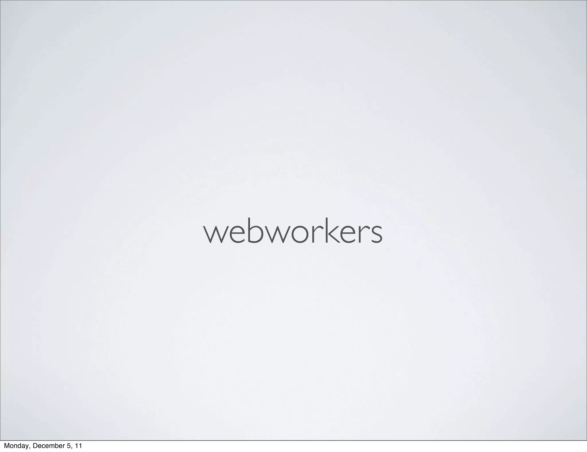 webworkers




Monday, December 5, 11
 