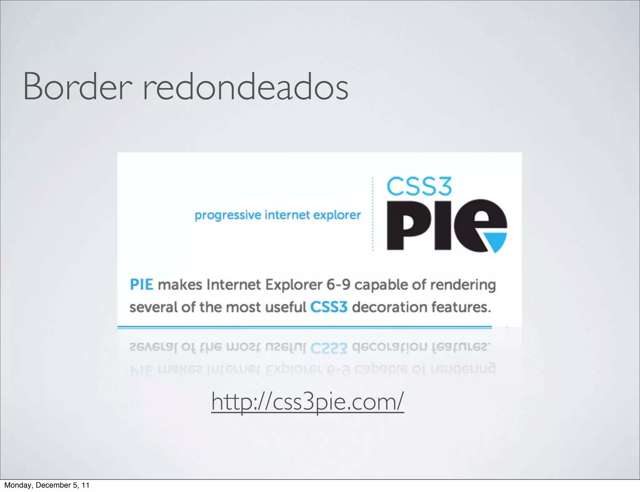 Border redondeados




                         http://css3pie.com/

Monday, December 5, 11
 