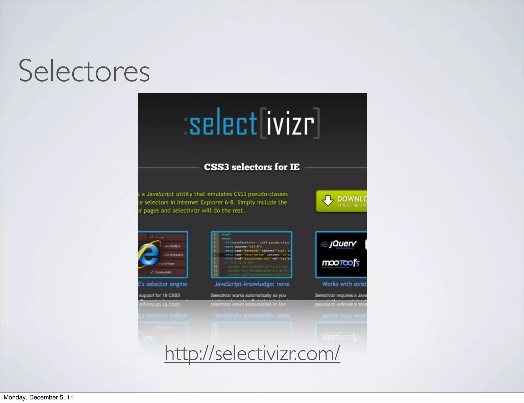 Selectores




                         http://selectivizr.com/
Monday, December 5, 11
 