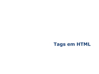 Tags em HTML 
 
