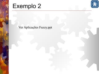 Exemplo 2 
Ver Aplicações Fuzzy.ppt 
