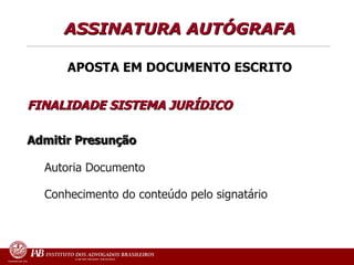 ASSINATURA AUTÓGRAFA APOSTA EM DOCUMENTO ESCRITO FINALIDADE SISTEMA JURÍDICO   Admitir Presunção Autoria Documento  Conhecimento do conteúdo pelo signatário 