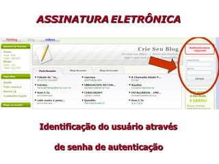 ASSINATURA   ELETRÔNICA   Identificação do   usuário   através  de senha de autenticação   