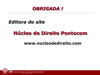 OBRIGADA   !   Editora do site   Núcleo de Direito Pontocom   www.nucleodedireito.com 
