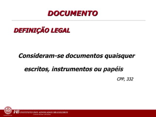 DOCUMENTO  Consideram-se documentos quaisquer escritos, instrumentos ou  papéis     CPP ,  332 DEFINIÇÃO LEGAL   