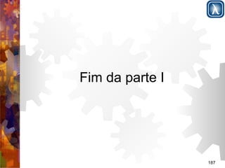 187 
Fim da parte I 
