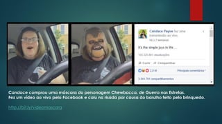 Candace comprou uma máscara do personagem Chewbacca, de Guerra nas Estrelas.
Fez um vídeo ao vivo pelo Facebook e caiu na risada por causa do barulho feito pelo brinquedo.
http://bit.ly/videomascara
 