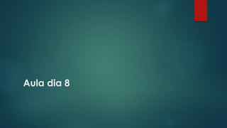 Aula dia 8
 
