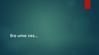 Era uma vez...
 