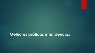 Melhores práticas e tendências
 