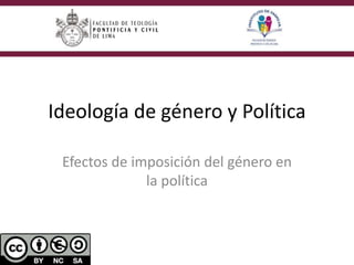 Ideología de género y Política
Efectos de imposición del género en
la política
 