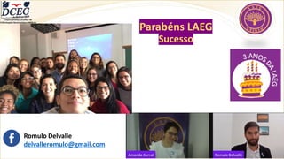 Departamento Científico de
Enfermagem Gerontológica ABEN-RJ
Romulo Delvalle
delvalleromulo@gmail.com
Parabéns LAEG
Sucesso
 