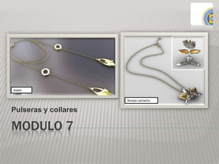 MODULO 7
Pulseras y collares
Isabel
López
Soraya camacho
 