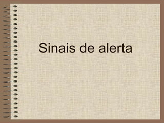 Sinais de alerta
 