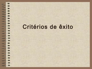 Critérios de êxito
 