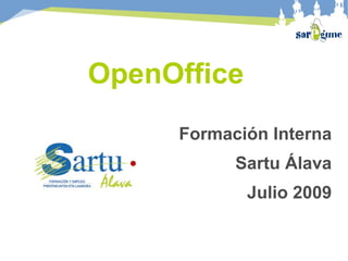 OpenOffice
     Formación Interna
           Sartu Álava
             Julio 2009
 