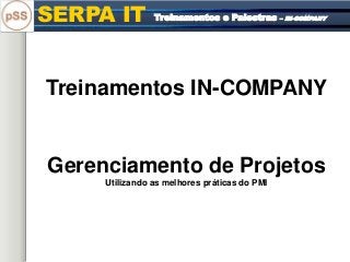 SERPA IT Treinamentos e Palestras – IN-COMPANY
Treinamentos IN-COMPANY
Gerenciamento de Projetos
Utilizando as melhores práticas do PMI
 