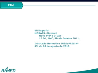 2º MÓDULO
PCMSO
FIM
Bibliografia:
MORAES, Giovanni
Novo PPP e LTCAT
1ª Ed., GVC, Rio de Janeiro 2011.
Instrução Normativa INSS/PRES Nº
45, de 06 de agosto de 2010
 