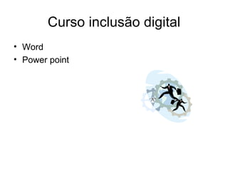 Curso inclusão digital ,[object Object],[object Object]