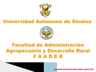 Universidad Autonoma de Sinaloa
Facultad de Administración
Agropecuaria y Desarrollo Rural
F A A D E R
 