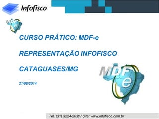CURSO PRÁTICO: MDF-e 
MANISFESTO ELETRÔNICO DE 
DOCUMENTOS FISCAIS 
Tel. (31) 3224-2039 / Site: www.infofisco.com.br 
 