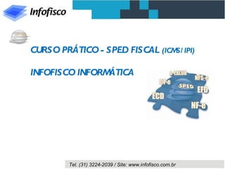 CURSO PRÁTICO - SPED FISCAL  (ICMS/IPI) INFOFISCO INFORMÁTICA 