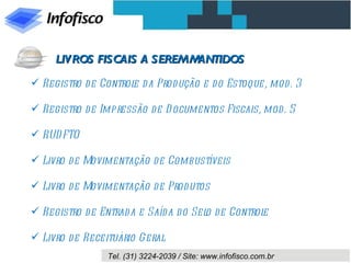 Registro de Controle da Produção e do Estoque, mod. 3 Registro de Impressão de Documentos Fiscais, mod. 5 RUDFTO Livro de Movimentação de Combustíveis Livro de Movimentação de Produtos Registro de Entrada e Saída do Selo de Controle Livro de Receituário Geral LIVROS FISCAIS A SEREM MANTIDOS 